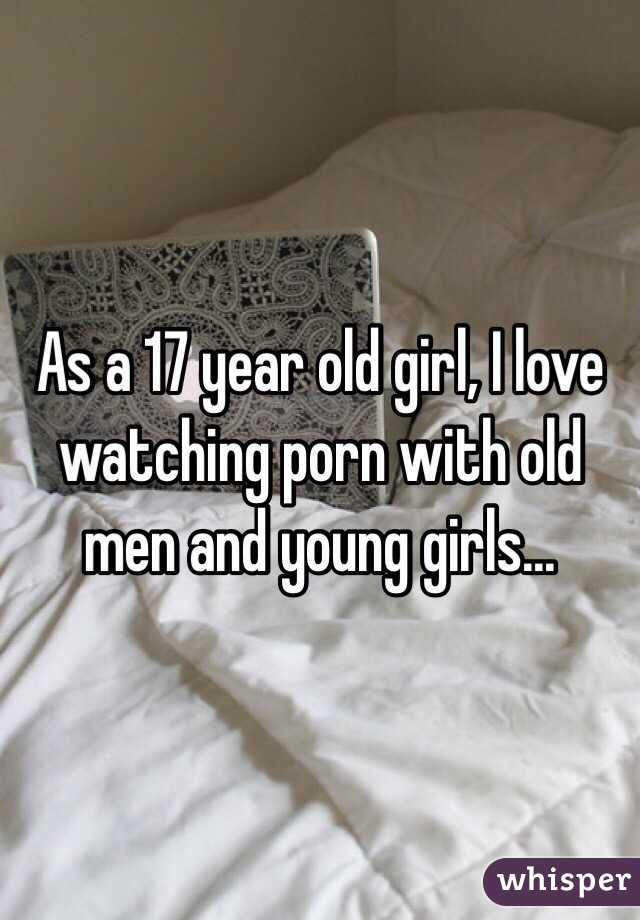 With Young Girl - As a 17 year old girl, I love watching porn with old men and ...