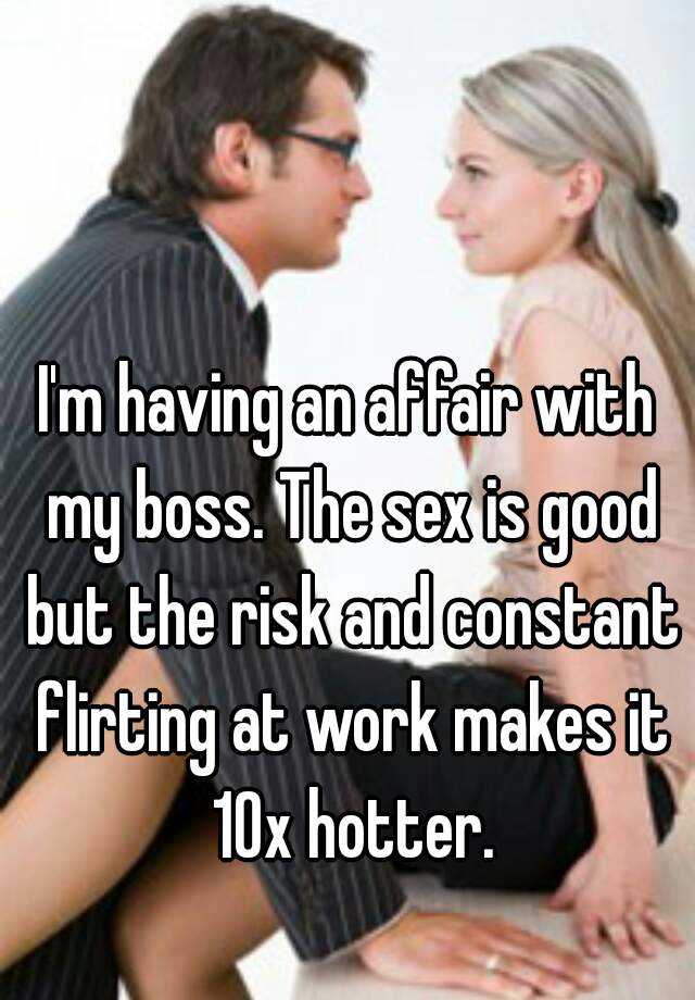 I'm having an affair with my boss. The sex is good but the r