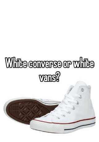 white vans or white converse