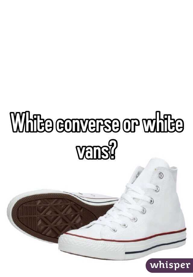 white vans or white converse