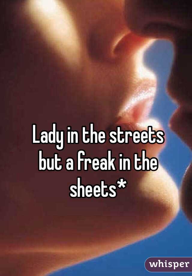Streets freak in the the in sheets lady Why The