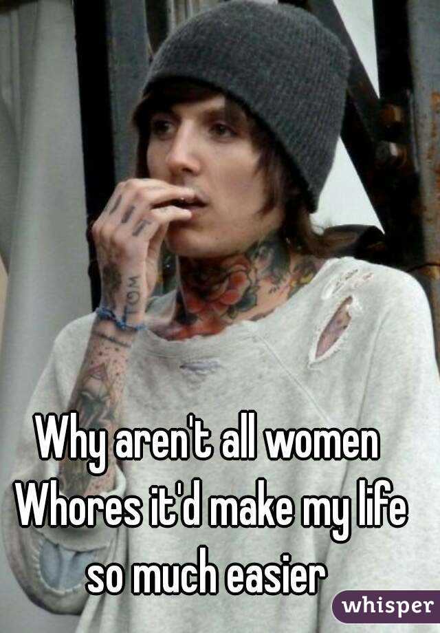 Why are all women whores