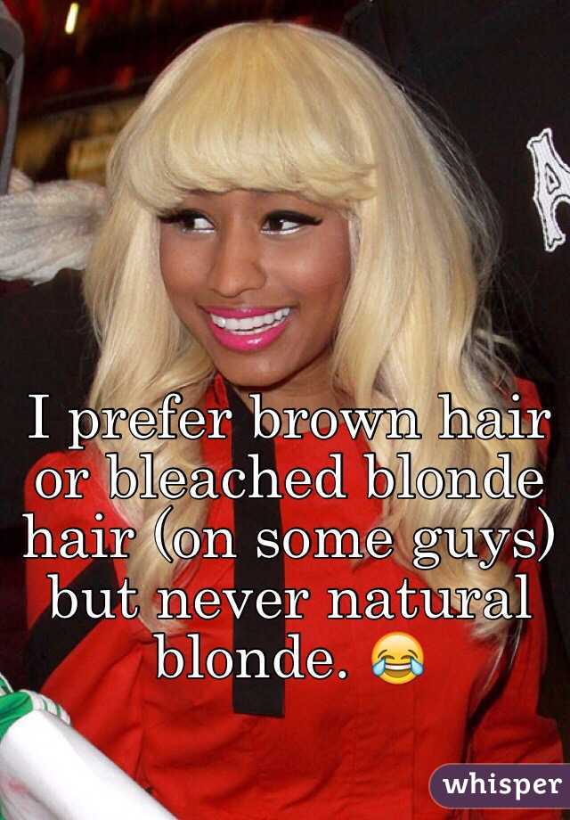 I Prefer Brown Hair Or Bleached Blonde Hair On Some Guys But