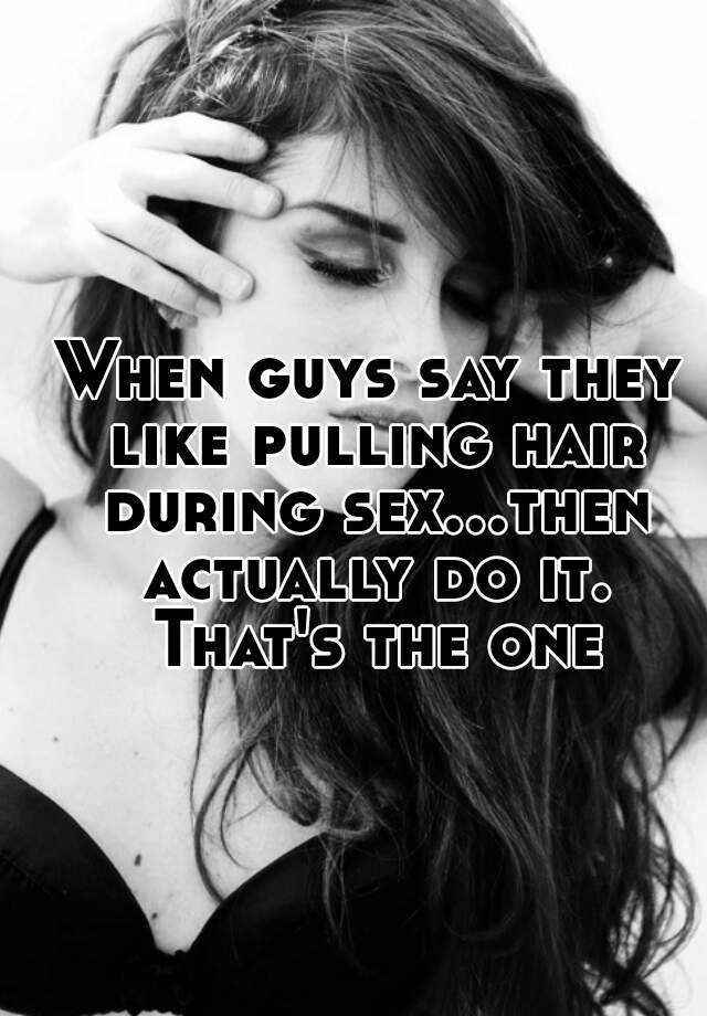 When Guys Say They Like Pulling Hair During Sex Then Actually Do It That S The One