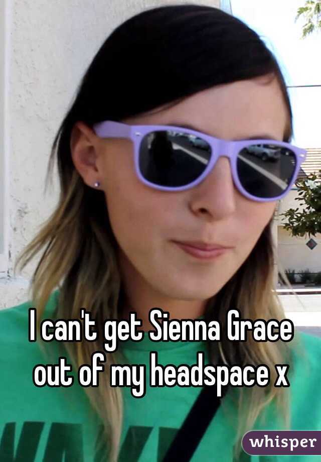 I Cant Get Sienna Grace Out Of My Headspace X