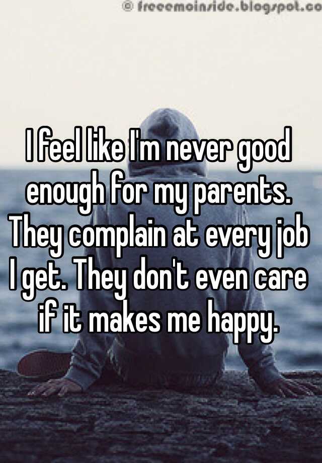 i-feel-like-i-m-never-good-enough-for-my-parents-they-complain-at