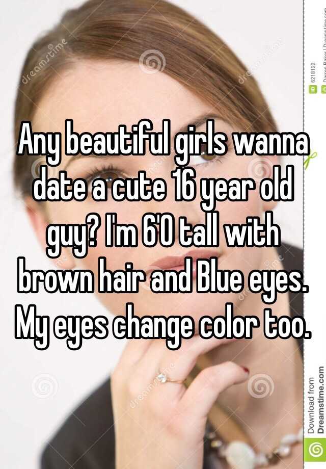 Any Beautiful Girls Wanna Date A Cute 16 Year Old Guy Im 60 Tall