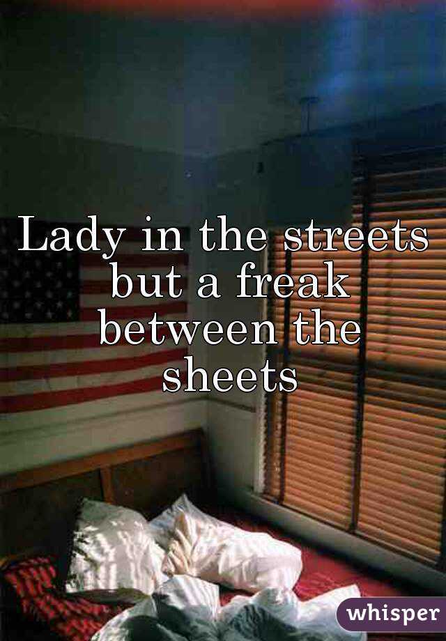 Lady in the streets freak in the sheets