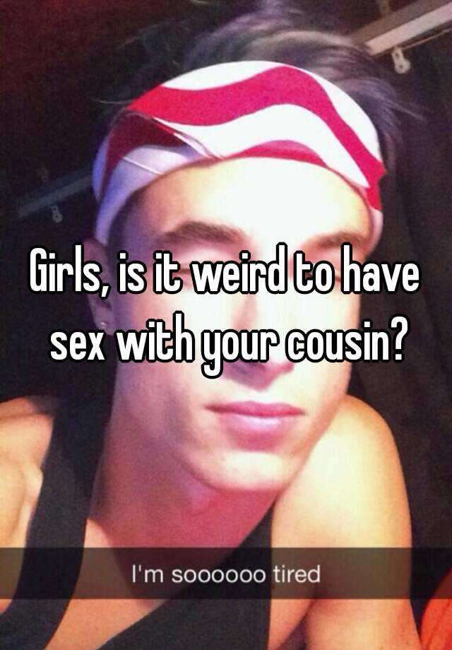 You have with your cousin if what happens sex 9 Things