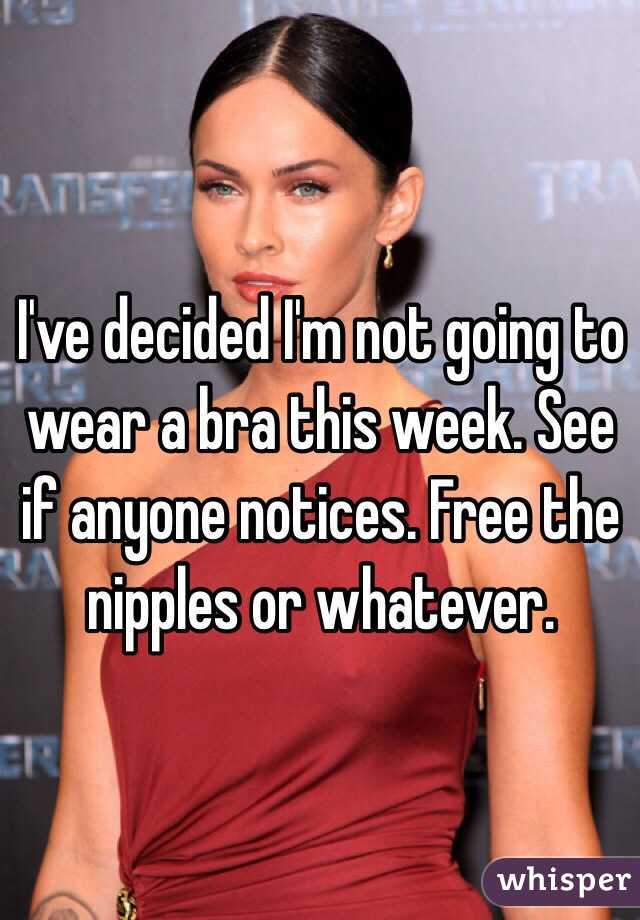 I've decided I'm not going to wear a bra this week. See if anyone Can I Wear A Bra With Nipple Piercing