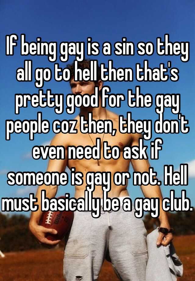If Being Gay Is A Sin So They All Go To Hell Then That S