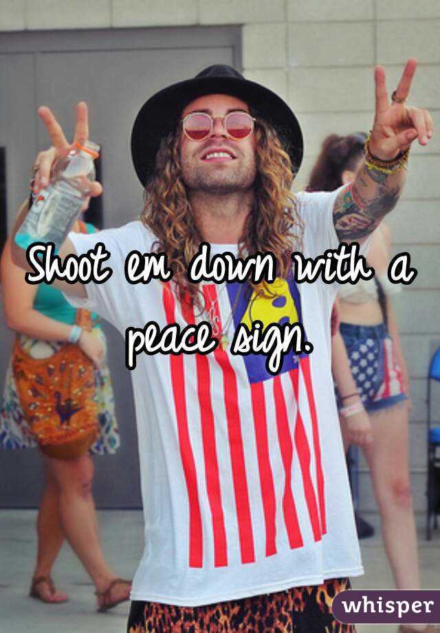 Shoot em down with a peace sign