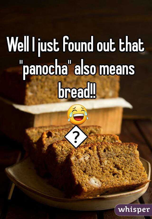 Well I Just Found Out That Panocha Also Means Bread