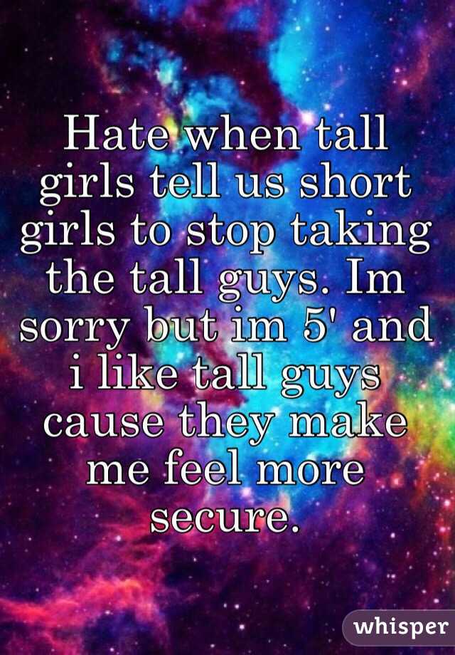 Hate When Tall Girls Tell Us Short Girls To Stop Taking The Tall Guys Im Sorry But Im 5 And I