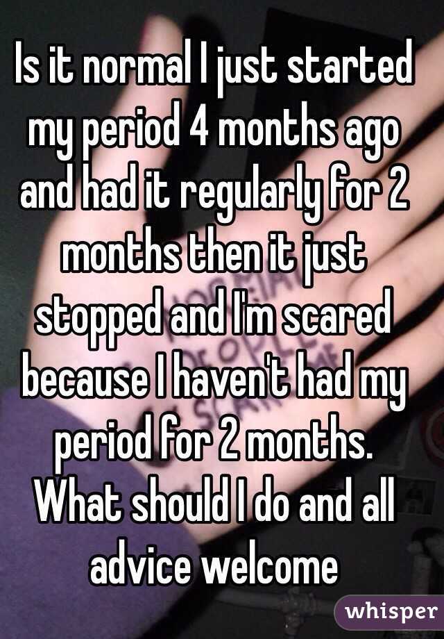 Is It Normal I Just Started My Period 4 Months Ago And Had It Regularly For