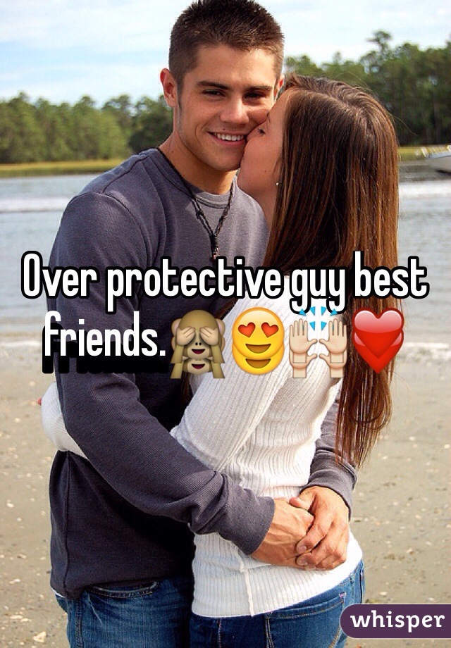 Of their why are protective friends guys female Why Do