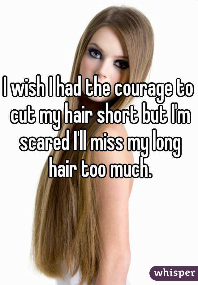 I Wish I Had The Courage To Cut My Hair Short But I M Scared I