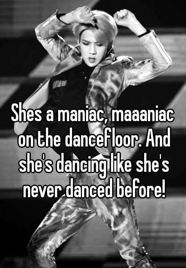 Shes A Maniac Maaaniac On The Dancefloor And She S Dancing Like
