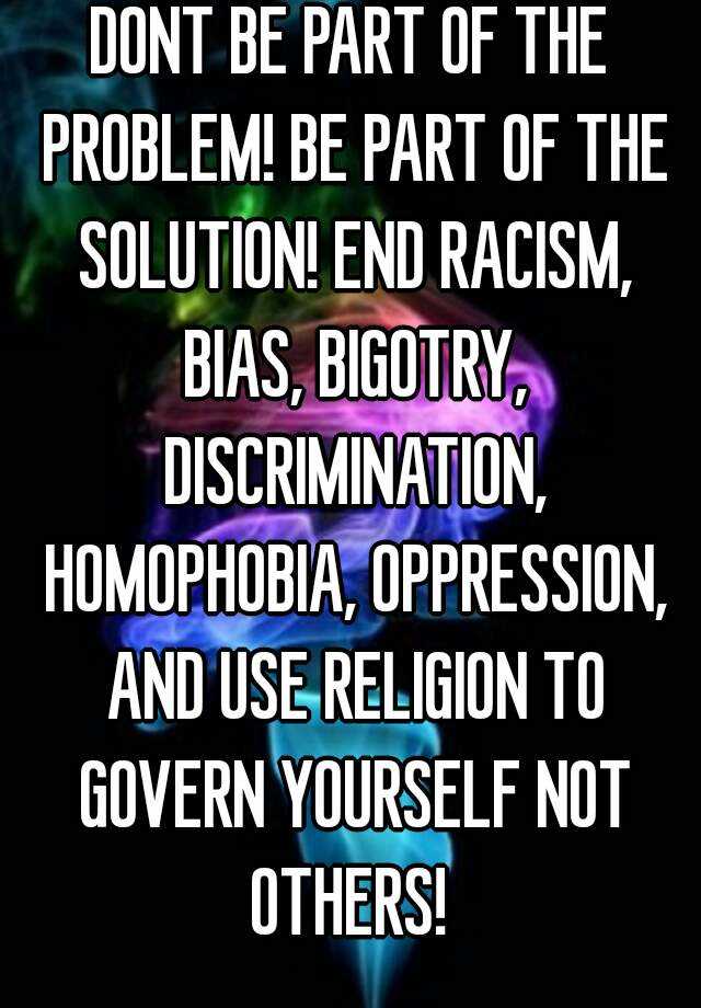 Dont Be Part Of The Problem Be Part Of The Solution End Racism Bias Bigotry Discrimination 