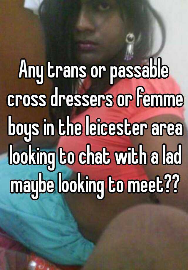 Any Trans Or Passable Cross Dressers Or Femme Boys In The