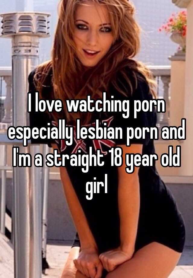 18 Year Old Lesbian Porn - I love watching porn especially lesbian porn and I'm a straight ...
