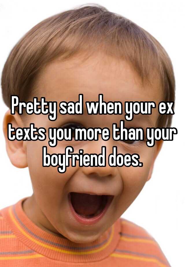 pretty-sad-when-your-ex-texts-you-more-than-your-boyfriend-does