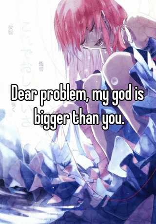 Dear Problem My God Is Bigger Than You