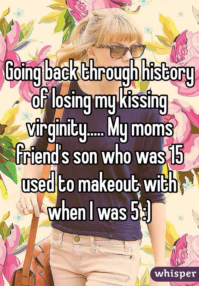 Going Back Through History Of Losing My Kissing Virginity My Moms