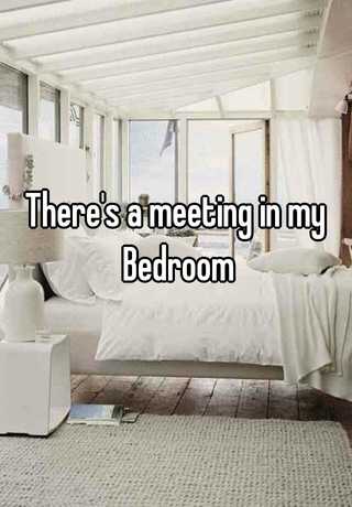 there's a meeting in my bedroom