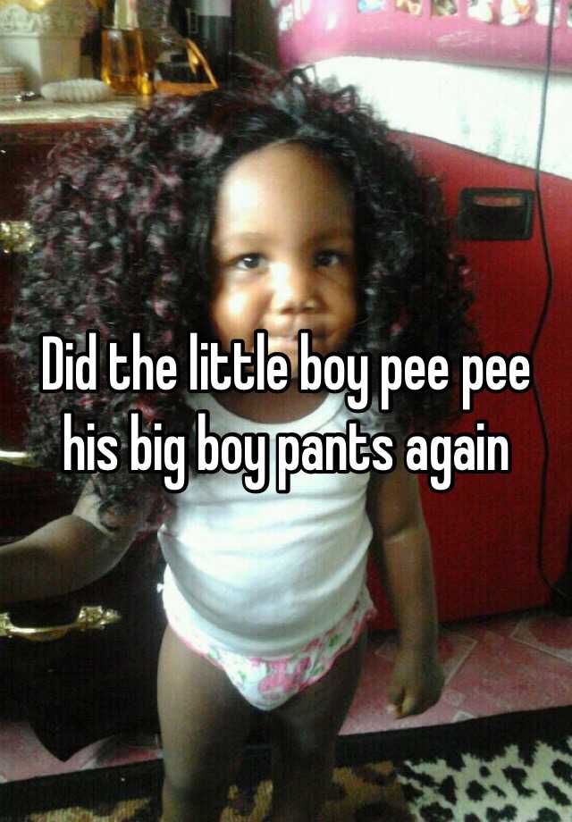 Did The Little Boy Pee Pee His Big B