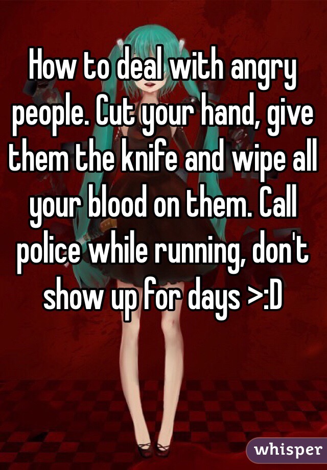 how-to-deal-with-angry-people-cut-your-hand-give-them-the-knife-and