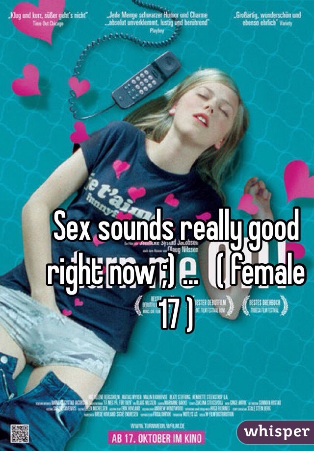 Sex sounds really good right now ;) ... ( female 17.