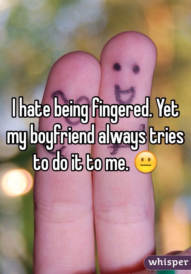 My boyfriend tried to finger me