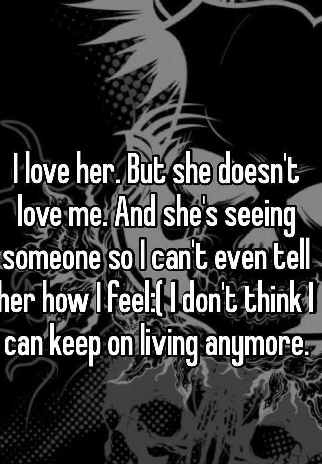 i-love-her-but-she-doesn-t-love-me-and-she-s-seeing-someone-so-i-can