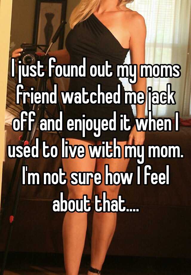 My mother watched me jack off