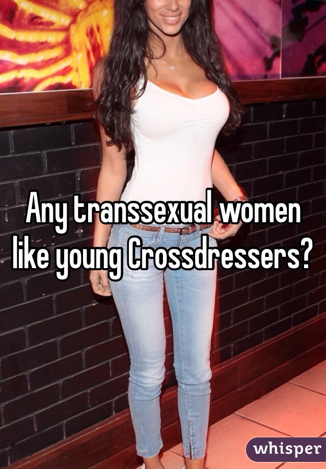 Any Transsexual Women Like Young Crossdressers