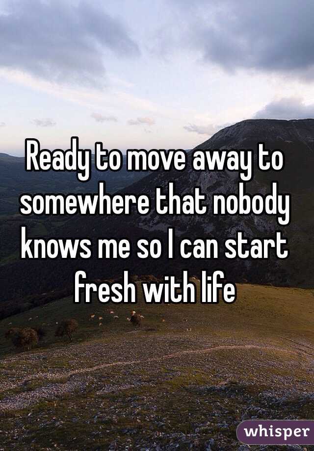 ready-to-move-away-to-somewhere-that-nobody-knows-me-so-i-can-start