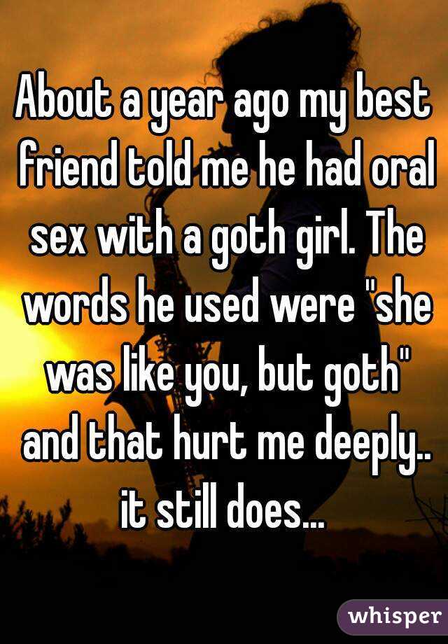 About A Year Ago My Best Friend Told Me He Had Oral Sex With A Goth