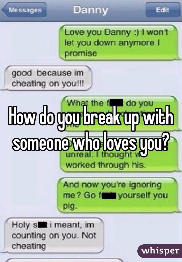 how-do-you-break-up-with-someone-who-loves-you