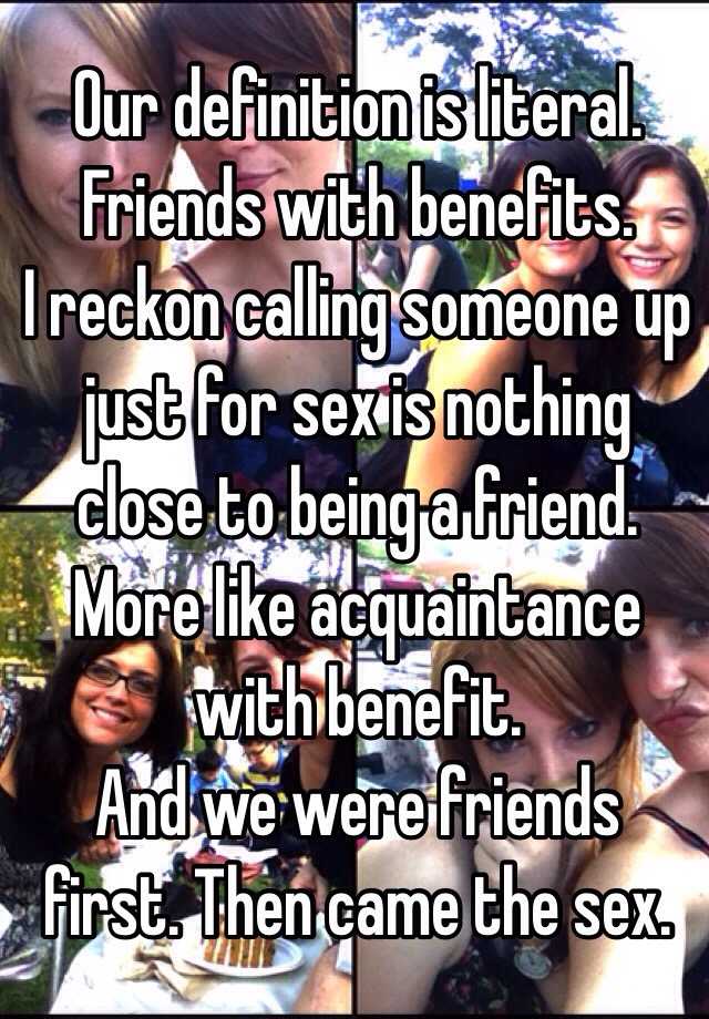 Our Definition Is Literal Friends With Benefits I Reckon Calling Someone Up Just For Sex Is Nothing Close To Being A Friend More Like Acquaintance With Benefit And We Were Friends First