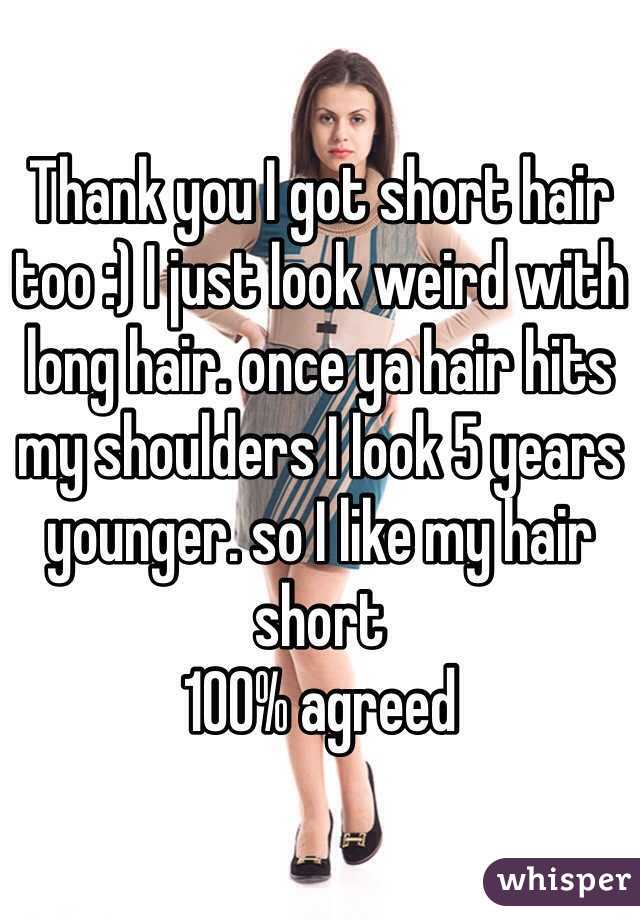 Thank You I Got Short Hair Too I Just Look Weird With Long Hair