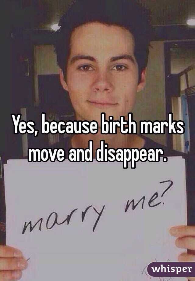 Yes, because birth marks move and disappear. 