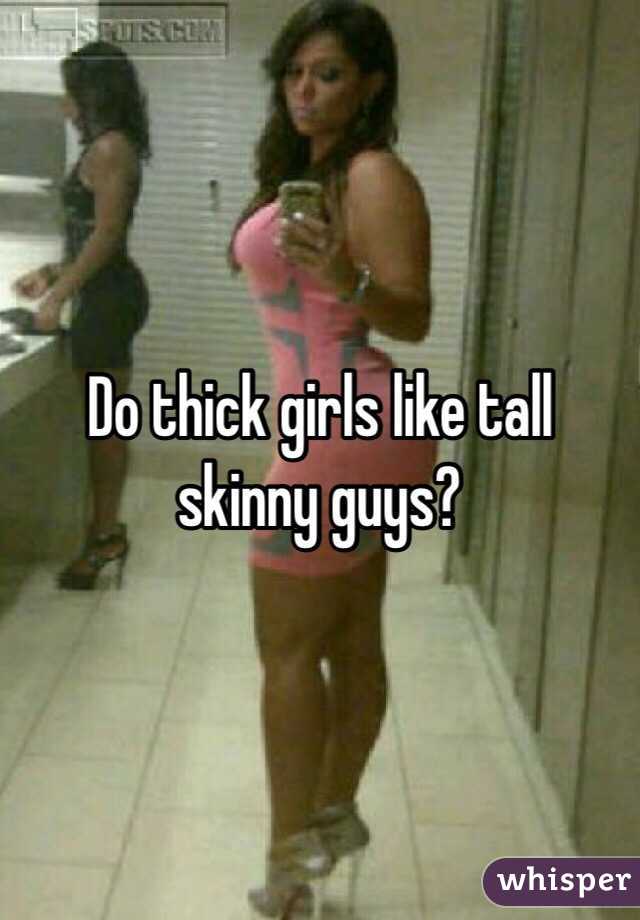 Girls love skinny guys