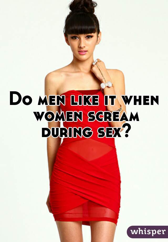 Women during sex scream why 12 Awkward