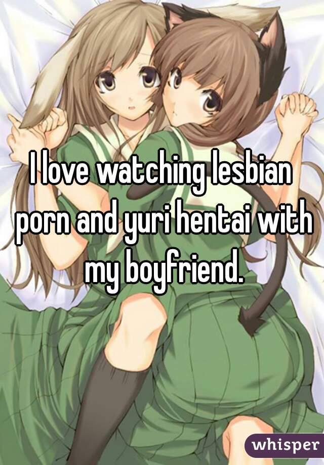 Yuri Hentai Anime Lesbian Porn - I love watching lesbian porn and yuri hentai with my boyfriend.
