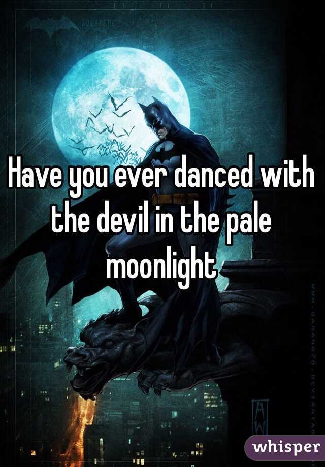dance with the devil in the pale moon light