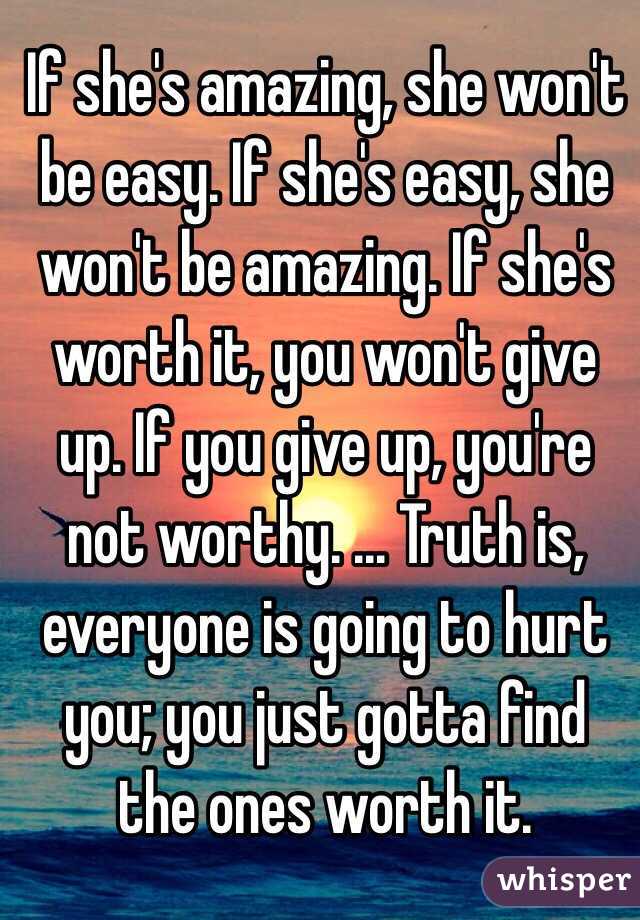 If she's amazing, she won't be easy. If she's easy, she won't be