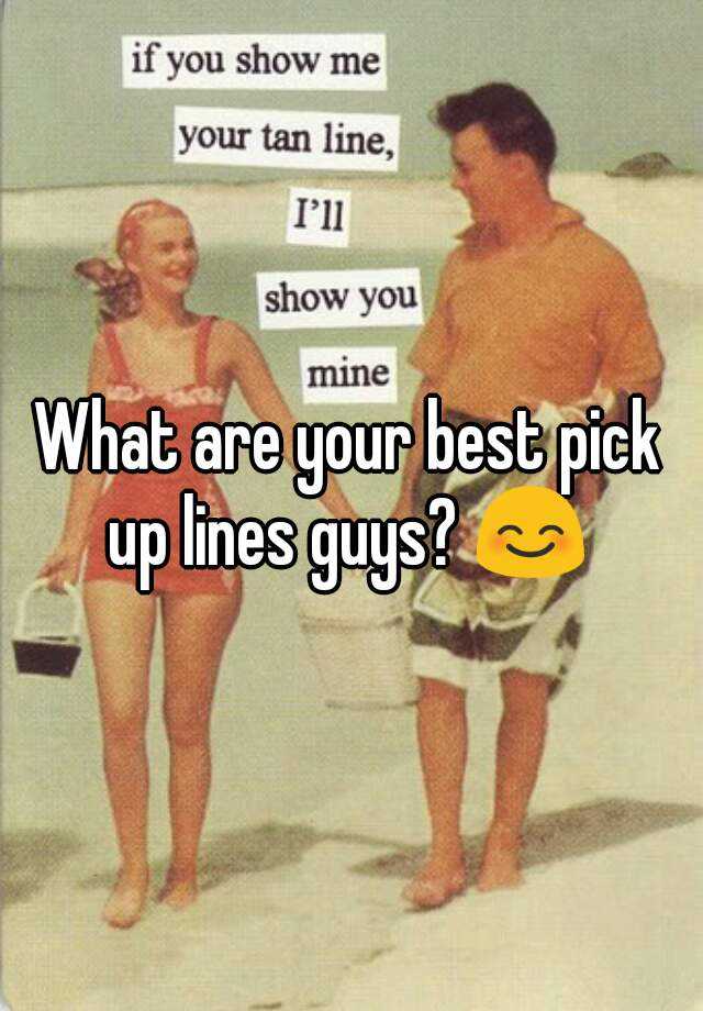 What are your best pick up lines guys?