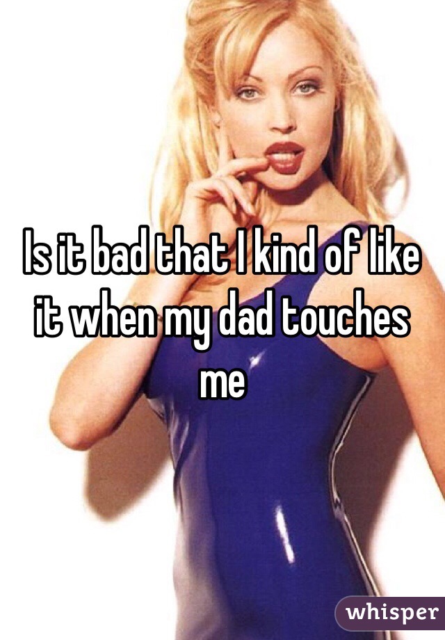 My dad touched me
