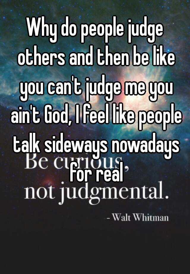 why-do-people-judge-others-and-then-be-like-you-can-t-judge-me-you-ain